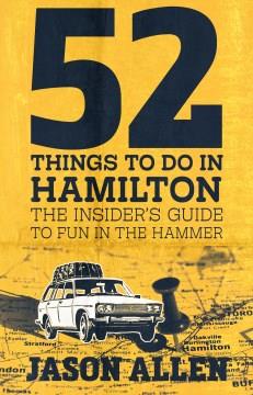 52 Things to Do in Hamilton : The Insider's Guide to Fun in the Hammer. Cover Image