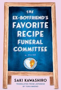 The Ex-Boyfriend's Favorite Recipe Funeral Committee : A Novel. Cover Image