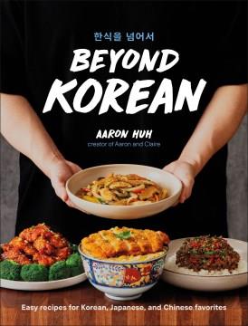 Beyond Korean : Easy Korean and East-Asian Recipes That Anyone Can Make. Cover Image