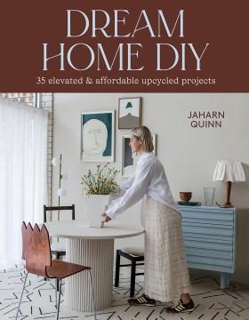 Dream Home DIY : 35 Elevated and Affordable Upcycled Projects. Cover Image