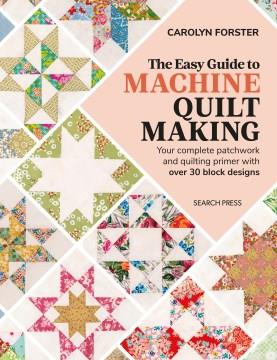 The easy guide to machine quiltmaking : your complete patchwork and quilting primer with over 30 block designs  Cover Image