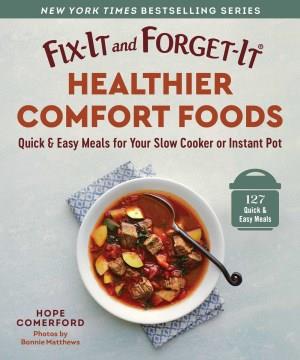 Fix-It and Forget-It Healthier Comfort Foods : Quick & Easy Meals for Your Slow Cooker or Instant Pot. Cover Image