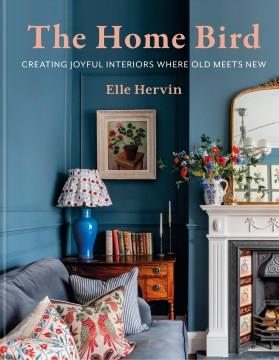 The Home Bird : Creating joyful interiors where old meets new. Cover Image