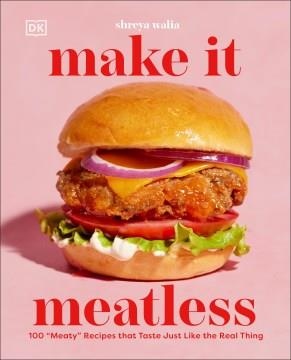 Make it meatless : 100 "meaty" recipes that taste just like the real thing  Cover Image