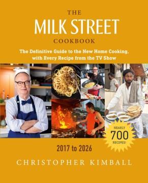The Milk Street Cookbook : The Definitive Guide to the New Home Cooking, with Every Recipe from the TV Show, 2017-2026. Cover Image