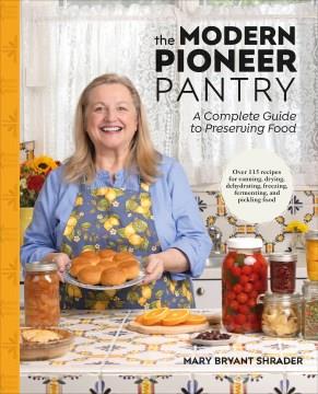 The modern pioneer pantry : a complete guide to preserving food  Cover Image