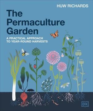 The permaculture garden : a practical approach to year-round harvests  Cover Image