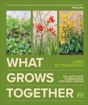 What grows together : fail-safe plant combinations for every garden  Cover Image