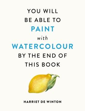 You Will Be Able to Paint with Watercolour by the End of This Book. Cover Image