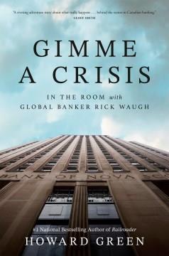 Gimme a Crisis : In the Room with Global Banker Rick Waugh. Cover Image