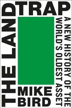 The Land Trap : A New History of the World's Oldest Asset. Cover Image