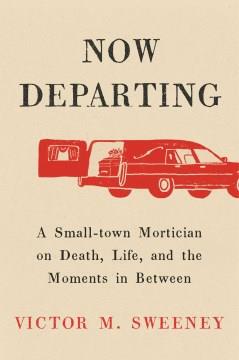 Now Departing : A Small-Town Mortician on Death, Life, and the Moments in Between. Cover Image