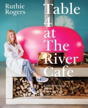 Table 4 at The River Cafe : Conversations About Food and Life. Cover Image