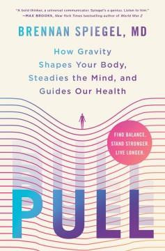 Pull : How Gravity Shapes Your Body, Steadies the Mind, and Guides Our Health. Cover Image