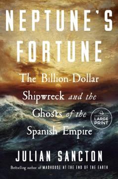Neptune's Fortune The Billion-Dollar Shipwreck and the Ghosts of the Spanish Empire. Cover Image