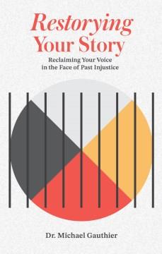 Restorying your story : reclaiming your voice in the face of past injustice  Cover Image