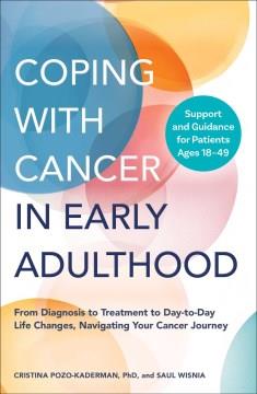 Coping with cancer in early adulthood : from diagnosis to treatment to day-to-day life changes, navigating your cancer journey : support guidance for patients ages 18-49  Cover Image