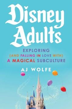 Disney Adults : exploring (and falling in love with) a magical subculture  Cover Image