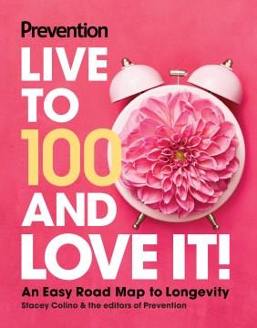 Prevention Live to 100 and Love It! An Easy Road Map to Longevity Cover Image