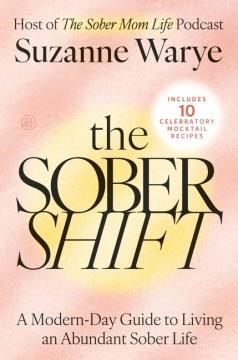 The sober shift : a modern-day guide to living an abundant sober life  Cover Image