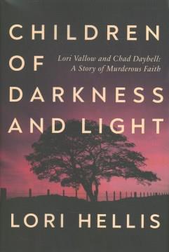 Children of darkness and light : Lori Vallow and Chad Daybell : a story of murderous faith. Cover Image