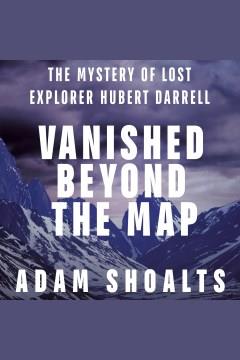 Vanished Beyond the Map The Mystery of Lost Explorer Hubert Darrell Cover Image