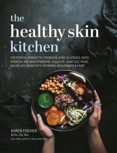 The healthy skin kitchen : for eczema, dermatitis, psoriasis, acne, allergies, hives, rosacea, red skin syndrome, cellulite, leaky gut, MCAS, salicylate sensitivity, histamine intolerance & more. Cover Image