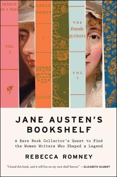 Jane Austen's bookshelf : a rare book collector's quest to find the women writers who shaped a legend. Cover Image