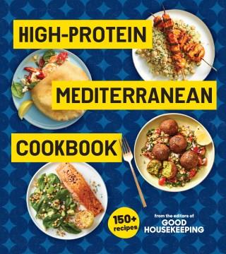High-Protein Mediterranean Cookbook : 150 Recipes. Cover Image