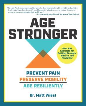 Age stronger : prevent pain, preserve mobility, age resiliently  Cover Image