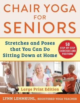Chair yoga for seniors stretches and poses that you can do sitting down at home. Cover Image