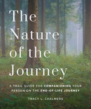 The nature of the journey : a trail guide for companioning your person on the end-of-life journey  Cover Image