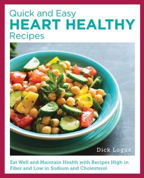 Quick and easy heart healthy recipes : eat well and maintain health with recipes high in fiber and low in sodium and cholesterol  Cover Image