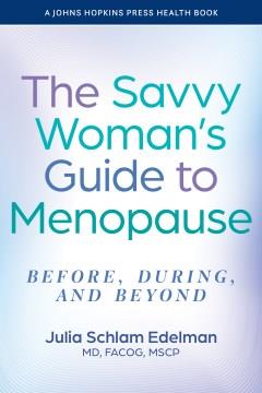 The savvy woman's guide to menopause : before, during, and beyond  Cover Image