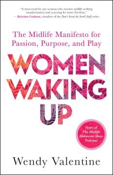 Women waking up : the midlife manifesto for passion, purpose, and play  Cover Image