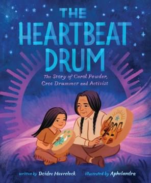 The heartbeat drum : the story of Carol Powder, Cree drummer and activist  Cover Image