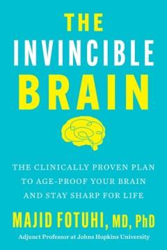 The Invincible Brain : The Clinically Proven Plan to Age-Proof Your Brain and Stay Sharp for Life. Cover Image