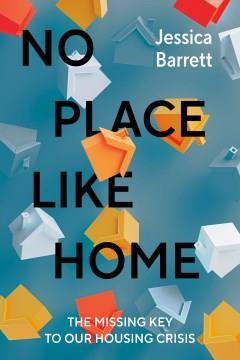 No Place Like Home : The Missing Key to Our Housing Crisis. Cover Image