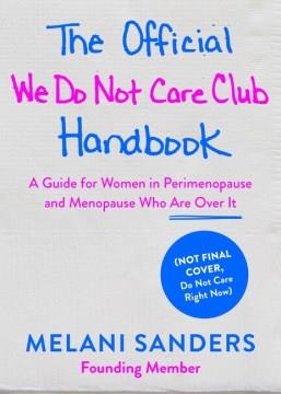 The official we do not care club handbook : a hot-mess guide for women in perimenopause, menopause, and beyond who are over it  Cover Image