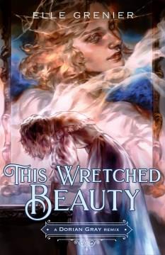 This Wretched Beauty : A Dorian Gray Remix. Cover Image