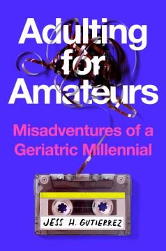 Adulting for Amateurs : Misadventures of a Geriatric Millennial. Cover Image