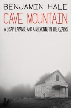 Cave Mountain : A Disappearance and a Reckoning in the Ozarks. Cover Image