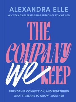 The Company We Keep : Friendship, Connection, and Redefining What It Means to Grow Together. Cover Image
