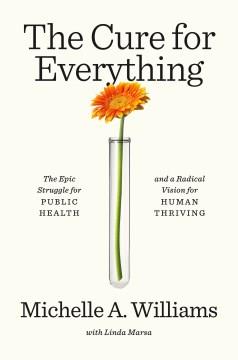 The Cure for Everything : The Epic Struggle for Public Health and a Radical Vision for Human Thriving. Cover Image