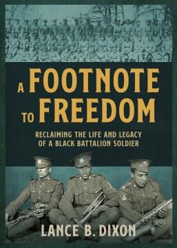 A Footnote to Freedom : Reclaiming the Life and Legacy of a Black Battalion Soldier. Cover Image