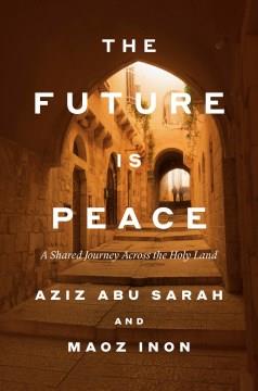 The Future Is Peace : A Shared Journey Across the Holy Land. Cover Image