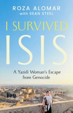 I survived ISIS : a Yazidi woman's escape from genocide  Cover Image