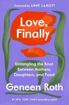 Love, Finally : Untangling the Knot Between Mothers, Daughters, and Food. Cover Image
