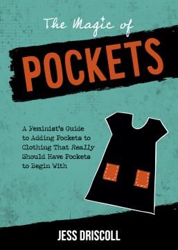 The magic of pockets : a feminist's guide to adding pockets to clothing that really should have pockets to begin with  Cover Image
