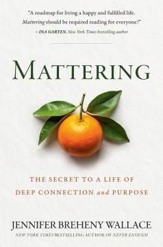 Mattering : The Secret to a Life of Deep Connection and Purpose. Cover Image
